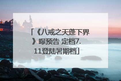 《八戒之天蓬下界》曝预告 定档7.11登陆暑期档
