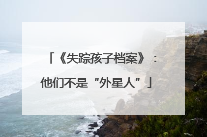《失踪孩子档案》：他们不是“外星人”