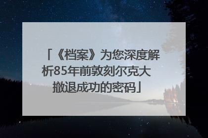 《档案》为您深度解析85年前敦刻尔克大撤退成功的密码