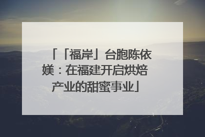 「福岸」台胞陈依媄：在福建开启烘焙产业的甜蜜事业