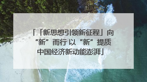 「新思想引领新征程」向“新”而行 以“新”提质 中国经济新动能澎湃