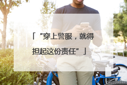 “穿上警服，就得担起这份责任”