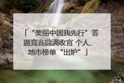 “美丽中国我先行”答题竞赛圆满收官 个人、地市榜单“出炉”