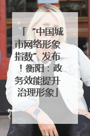 “中国城市网络形象指数”发布！衡阳：政务效能提升治理形象