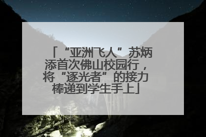 “亚洲飞人”苏炳添首次佛山校园行，将“逐光者”的接力棒递到学生手上