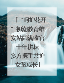 “呵护花开”初潮教育雄安站圆满收官 十年耕耘 多方携手共护女孩成长