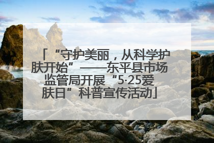 “守护美丽，从科学护肤开始”——东平县市场监管局开展“5·25爱肤日”科普宣传活动