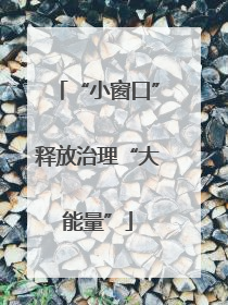 “小窗口”释放治理“大能量”