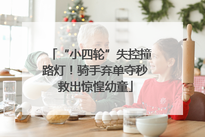 “小四轮”失控撞路灯！骑手弃单夺秒救出惊惶幼童