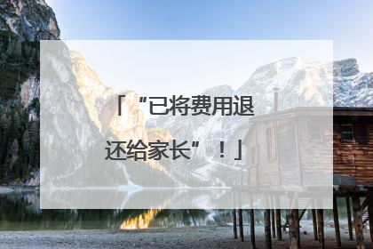 “已将费用退还给家长”！