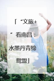 “文旅+”看南昌：水墨丹青缔鸳盟