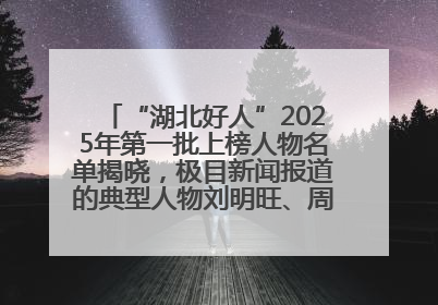 “湖北好人”2025年第一批上榜人物名单揭晓，极目新闻报道的典型人物刘明旺、周亮亮榜上有名