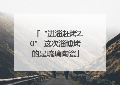 “进淄赶烤2.0” 这次淄博烤的是琉璃陶瓷