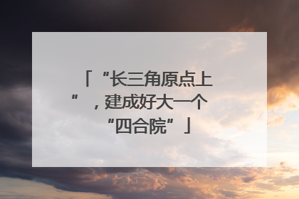 “长三角原点上”，建成好大一个“四合院”