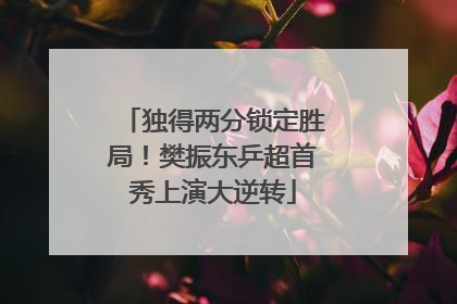 独得两分锁定胜局！樊振东乒超首秀上演大逆转