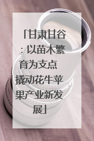 甘肃甘谷：以苗木繁育为支点 撬动花牛苹果产业新发展
