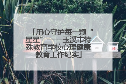 用心守护每一颗“星星”——玉溪市特殊教育学校心理健康教育工作纪实