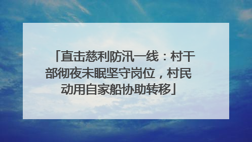 直击慈利防汛一线：村干部彻夜未眠坚守岗位，村民动用自家船协助转移
