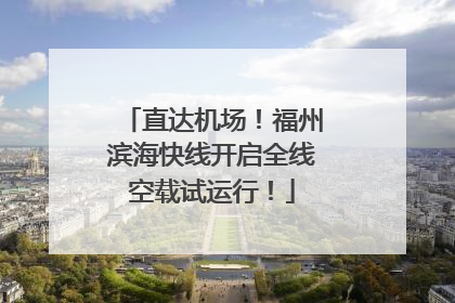 直达机场！福州滨海快线开启全线空载试运行！