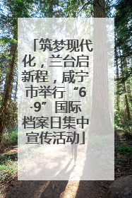 筑梦现代化，兰台启新程，咸宁市举行“6·9”国际档案日集中宣传活动
