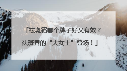 祛斑霜哪个牌子好又有效？祛斑界的“大女主”登场！