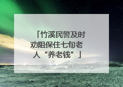 竹溪民警及时劝阻保住七旬老人“养老钱”