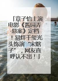 章子怡主演电影《酱园弄·悬案》定档！易烊千玺光头饰演“宋瞎子”，网友直呼认不出！