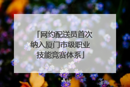 网约配送员首次纳入厦门市级职业技能竞赛体系