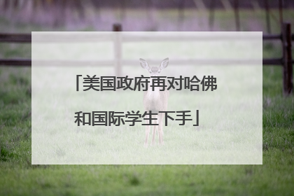 美国政府再对哈佛和国际学生下手