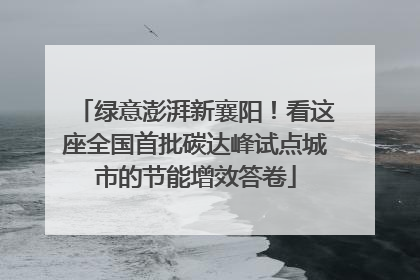 绿意澎湃新襄阳！看这座全国首批碳达峰试点城市的节能增效答卷