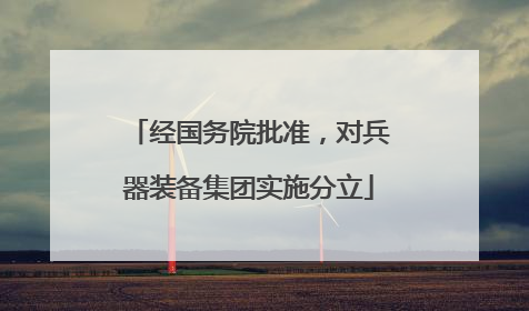 经国务院批准，对兵器装备集团实施分立