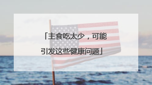 主食吃太少，可能引发这些健康问题