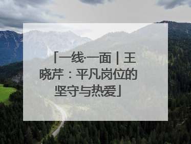 一线·一面｜王晓芹：平凡岗位的坚守与热爱