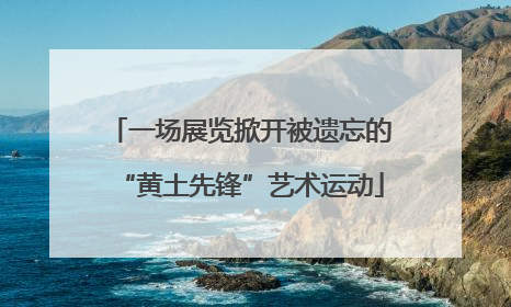 一场展览掀开被遗忘的“黄土先锋”艺术运动