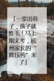 一拿出卷子，孩子就炸毛！马上期末考，杭州家长的“降压药”来了