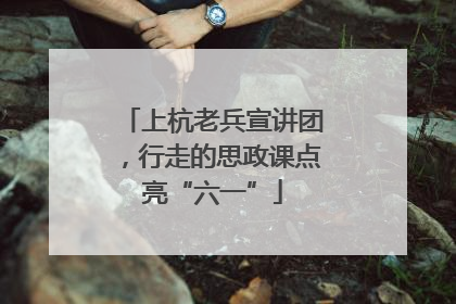 上杭老兵宣讲团，行走的思政课点亮“六一”