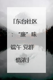 东台社区：“廉”味端午 党群情浓