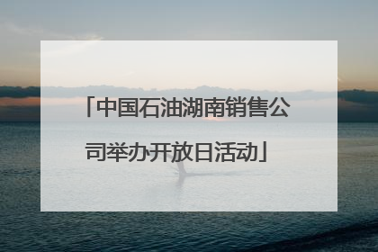中国石油湖南销售公司举办开放日活动
