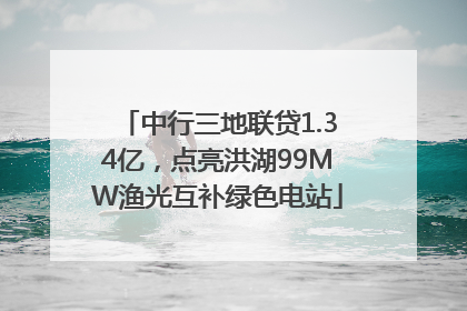 中行三地联贷1.34亿，点亮洪湖99MW渔光互补绿色电站