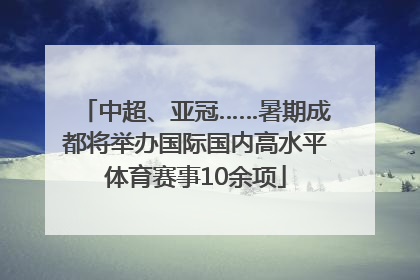 中超、亚冠……暑期成都将举办国际国内高水平体育赛事10余项
