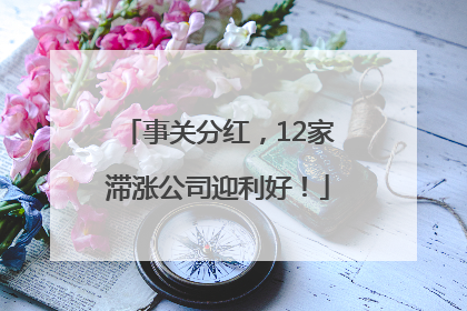 事关分红，12家滞涨公司迎利好！