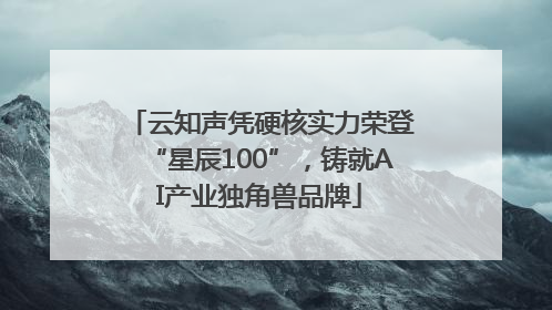 云知声凭硬核实力荣登“星辰100”，铸就AI产业独角兽品牌