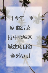 今年一季度 临沂支持中心城区城建项目资金5亿元
