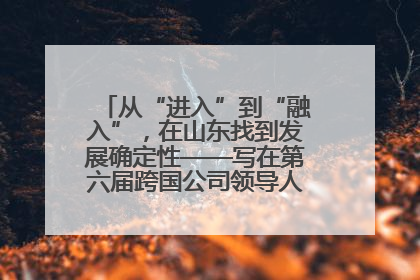 从“进入”到“融入”，在山东找到发展确定性——写在第六届跨国公司领导人青岛峰会开幕之际