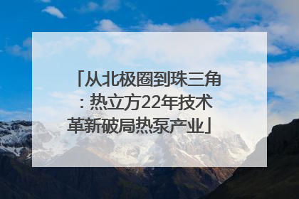 从北极圈到珠三角：热立方22年技术革新破局热泵产业