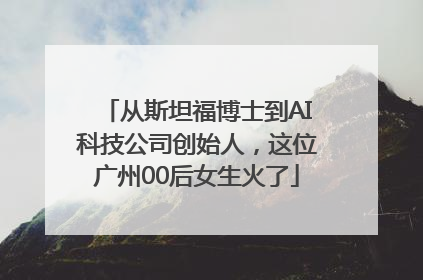 从斯坦福博士到AI科技公司创始人，这位广州00后女生火了
