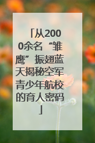 从2000余名“雏鹰”振翅蓝天揭秘空军青少年航校的育人密码