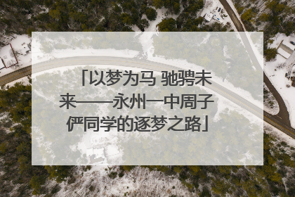 以梦为马 驰骋未来——永州一中周子俨同学的逐梦之路