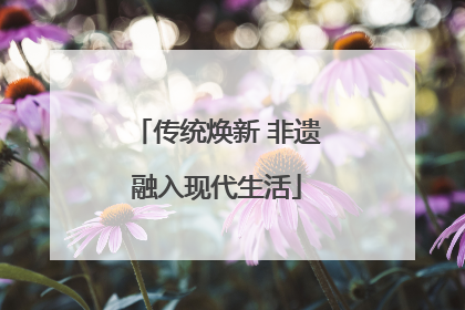 传统焕新 非遗融入现代生活