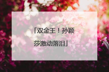 双金王！孙颖莎激动落泪